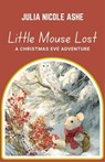 Little Mouse Lost: A Christmas Eve Adventure - Julia Nicole Ashe - 9798232947514