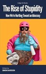 The Rise of Stupidity: How We're Hurtling Toward an Idiocracy - Simon Davidson - 9798232954147