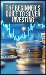 The Beginner’s Guide to Silver Investing - Simon Davidson - 9798232955991