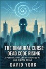 The Binaural Curse: Dead Code Rising - David York - 9798232983475