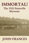 Immortal: The 1925 Pottsville Maroons - John Frances - 9798232987961