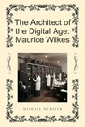 The Architect of the Digital Age: Maurice Wilkes - Michael Webster - 9798232989781