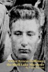 Victor Ernest Hoffman: the Shell Lake Murderer - MARK KELLY ; Fiona Plunkett - 9798233082566
