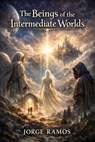 The Beings of the Intermediate Worlds - Jorge Ramos - 9798233099557