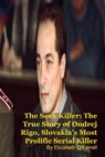The Sock Killer: The True Story of Ondrej Rigo, Slovakia's Most Prolific Serial Killer - Elizabeth O'Farrell - 9798233122613