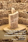 The Holy Mound: Göbekli Tepe and the Archaeological Origins of Eden - MARK KELLY ; Mhaine O'Ceallaigh - 9798233127687