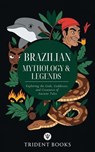 Brazilian Mythology: Exploring the Gods, Goddesses, and Creatures of Ancient Tales - Trident Books - 9798233161230