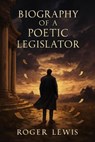 Biography of A Poetic Legislator - Roger Lewis - 9798233213281