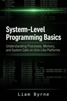 System-Level Programming Basics: Understanding Processes, Memory, and System Calls on Unix-Like Platforms - Liam Byrne - 9798233224430