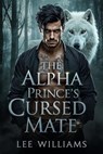 The Alpha Prince’s Cursed Mate - LEE WILLIAMS - 9798233340147