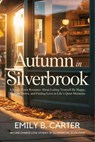 Autumn in Silverbrook: A Small-Town Romance About Letting Yourself Be Happy, Slowing Down, and Finding Love in Life’s Quiet Moments - Emily B. Carter - 9798233367427