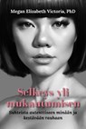 Selkeys yli mukautumisen: Suhteista autenttiseen minään ja kestävään rauhaan - Megan Elizabeth Victoria, PhD - 9798233725203