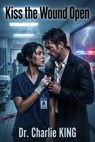 Kiss the Wound Open - Dr. Charlie KING - 9798233727924