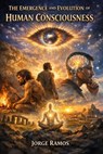 The Emergence And Evolution Of Human Consciousness - Jorge Ramos - 9798233811715