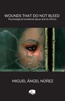 Wounds that do not Bleed: Psychological/emotional abuse and its effects - Miguel Ángel Núñez - 9798233841859