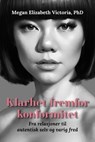 Klarhet fremfor konformitet: Fra relasjoner til autentisk selv og varig fred - Megan Elizabeth Victoria, PhD - 9798233863936