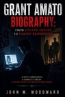 Grant Amato Biography: From Online Desire to Family Bloodshed - John M. Woodward - 9798233922459