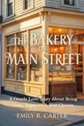 The Bakery on Main Street: A Gentle Love Story About Being Seen, Supported, and Chosen - Emily B. Carter - 9798233962660