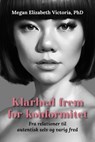 Klarhed frem for konformitet: Fra relationer til autentisk selv og varig fred - Megan Elizabeth Victoria, PhD - 9798233994111