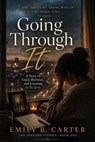 Going Through It: A Story of Grief, Burnout, and Learning to Be Seen - Emily B. Carter - 9798235009684