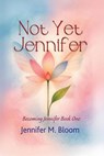 Not Yet Jennifer: Becoming Jennifer Book One - Jennifer M. Bloom - 9798235158870