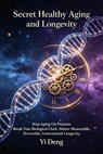 Secret Healthy Aging and Longevity - Stop Aging On Purpose. Break Your Biological Clock. Master Measurable, Reversible, Generational Longevity. - Vincent Tang ; Yi Deng - 9798235271029