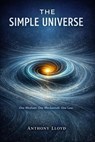 The Simple Universe (Lloyds Law of Creation) - Anthony Lloyd - 9798235375215
