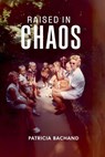 Raised In Chaos - Patricia Bachand - 9798235386006