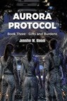 Aurora Protocol: Book Three - Gifts and Burdens - Jennifer M. Bloom - 9798235436961