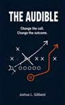 The Audible: Change the call. Change the outcome. - Joshua Gilliland - 9798235506633