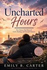Uncharted Hours: Two Voices, One Story of Grief, Healing, and Second Chances - Emily B. Carter - 9798235537002