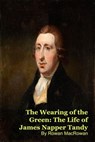 The Wearing of the Green: The Life of James Napper Tandy - MARK KELLY ; Rowan MacRowan - 9798235758582