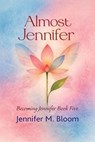 Almost Jennifer: Becoming Jennifer Book Five - Jennifer M. Bloom - 9798235804494
