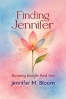 Finding Jennifer: Becoming Jennifer Book Four - Jennifer M. Bloom - 9798235960923