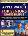 Apple Watch for Seniors Made Simple: Step-by-Step Guide to Setup, Health Features, and Emergency Help (Series 11, Ultra 3, SE 3) - James A. Thomas - 9798241074720