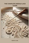 The Complete Needle Lace Guide: Techniques, Patterns, and Projects for Every Skill Level - Kevin M. Luke - 9798241208835