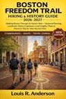 Boston Freedom Trail Hiking & History Guide 2026-2027: Walking Routes Through 16 Historic Sites - Seasonal Planning, Landmark History Explained, Local - Louis R. Anderson - 9798242074729