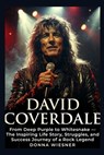 David Coverdale: From Deep Purple to Whitesnake - The Inspiring Life Story, Struggles, and Success Journey of a Rock Legend - Donna Wiesner - 9798242129764