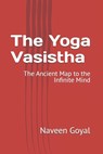 The Yoga Vasistha: The Ancient Map to the Infinite Mind - Naveen Goyal - 9798243344999