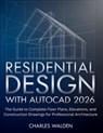 Residential Design with AutoCAD 2026: The Guide to Complete Floor Plans, Elevations, and Construction Drawings for Professional Architecture - Charles Walden - 9798243513968