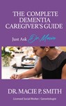 The Complete Dementia Caregiver's Guide: Expert Strategies for Dementia and Alzheimer's Care - Macie P. Smith - 9798243715294