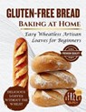 Gluten-Free Bread Baking at Home: Easy Wheatless Artisan Loaves for Beginners - Marcus Stone - 9798243971874