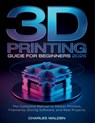 3D Printing Guide for Beginners 2026: The Complete Manual to Master Printers, Filaments, Slicing Software, and Real Projects - Charles Walden - 9798244176223