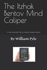 The Itzhak Bentov Mind Caliper: A Next Generation Tool for Solving Complex Problems - William Pyle - 9798244260182
