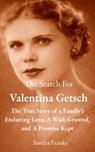 The Search for Valentina Getsch: The True Story of A Family's Enduring Love, A Wish Granted, And A Promise Kept - Sandra Franks - 9798244385854