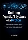 Building Agentic AI Systems with Python: A Practical Guide to Creating Chatbots, Automation Pipelines, and Autonomous Agents with LLMs and Reinforceme - Xu Qinghan - 9798244710861