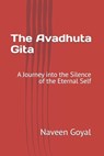 The Avadhuta Gita: A Journey into the Silence of the Eternal Self - Naveen Goyal - 9798245247205