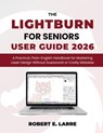 The LightBurn for Seniors User Guide 2026: A Practical, Plain-English Handbook for Mastering Laser Design Without Guesswork or Costly Mistakes - Robert E. Larre - 9798245661155