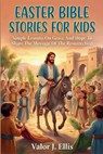 Easter Bible Stories for Kids: Simple Lessons On Grace And Hope To Share The Message Of The Resurrection - Valor J. Ellis - 9798245846446
