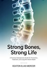 Strong Bones, Strong Life: A Practical Osteoporosis Guide for Prevention, Treatment, and Long-Term Bone Health - Keaton Elias Mercer - 9798247557616